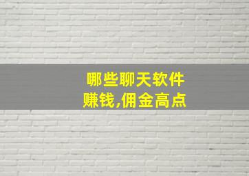 哪些聊天软件赚钱,佣金高点