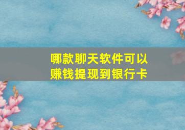 哪款聊天软件可以赚钱提现到银行卡