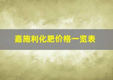 嘉施利化肥价格一览表