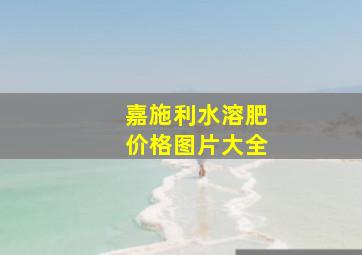 嘉施利水溶肥价格图片大全