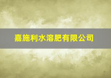 嘉施利水溶肥有限公司