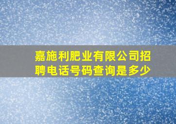 嘉施利肥业有限公司招聘电话号码查询是多少