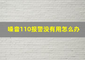 噪音110报警没有用怎么办