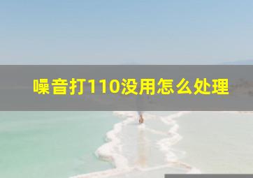 噪音打110没用怎么处理