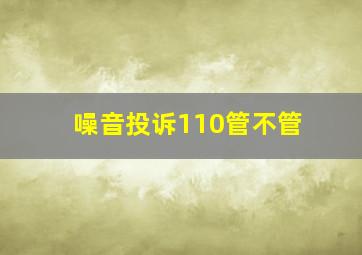 噪音投诉110管不管