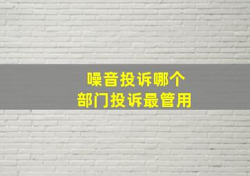 噪音投诉哪个部门投诉最管用