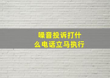 噪音投诉打什么电话立马执行