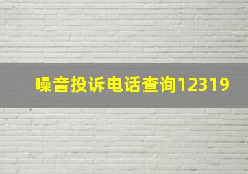 噪音投诉电话查询12319