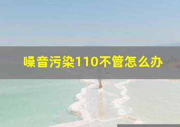 噪音污染110不管怎么办