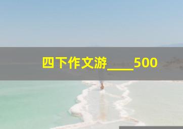 四下作文游____500