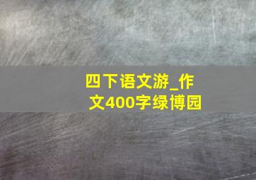 四下语文游_作文400字绿博园