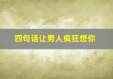 四句话让男人疯狂想你