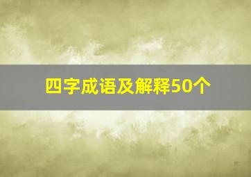 四字成语及解释50个