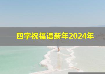 四字祝福语新年2024年