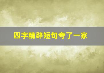 四字精辟短句夸了一家