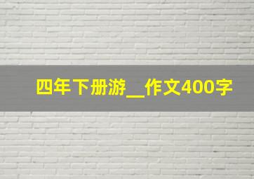 四年下册游__作文400字