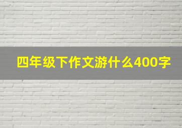 四年级下作文游什么400字