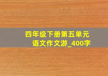 四年级下册第五单元语文作文游_400字