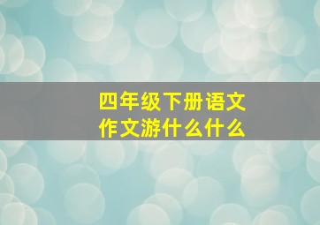 四年级下册语文作文游什么什么