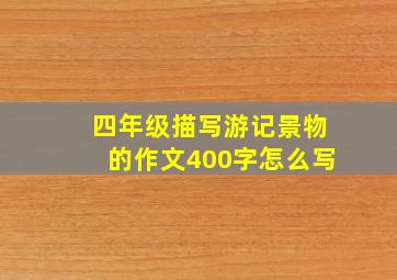 四年级描写游记景物的作文400字怎么写