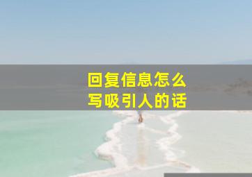 回复信息怎么写吸引人的话