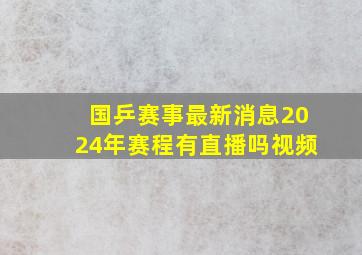 国乒赛事最新消息2024年赛程有直播吗视频