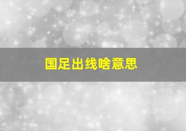 国足出线啥意思