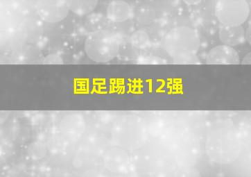 国足踢进12强