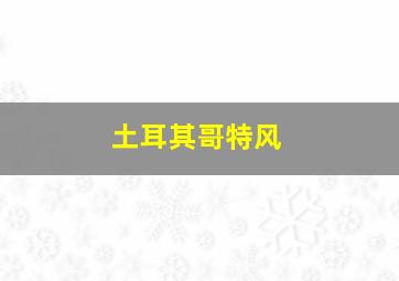 土耳其哥特风