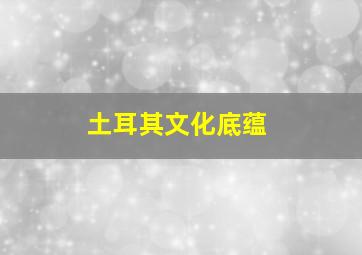 土耳其文化底蕴