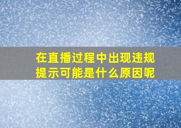 在直播过程中出现违规提示可能是什么原因呢