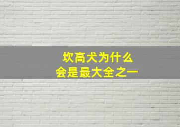 坎高犬为什么会是最大全之一