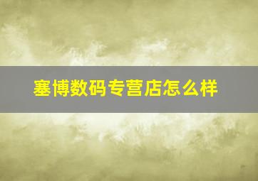 塞博数码专营店怎么样