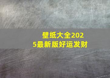 壁纸大全2025最新版好运发财