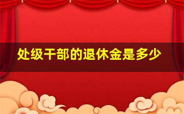 处级干部的退休金是多少