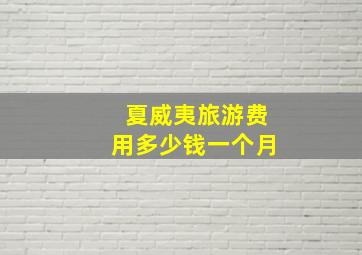 夏威夷旅游费用多少钱一个月