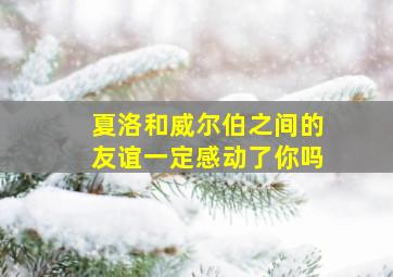 夏洛和威尔伯之间的友谊一定感动了你吗