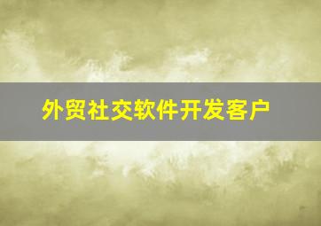 外贸社交软件开发客户