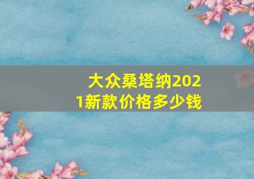 大众桑塔纳2021新款价格多少钱