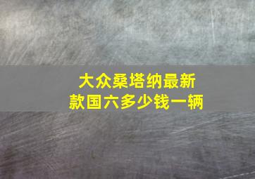 大众桑塔纳最新款国六多少钱一辆