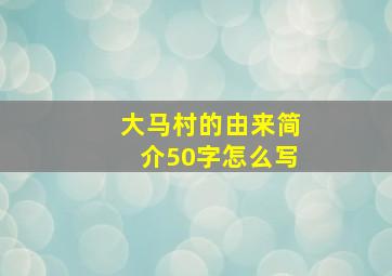 大马村的由来简介50字怎么写