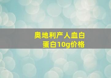 奥地利产人血白蛋白10g价格