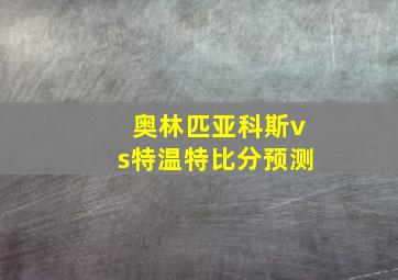 奥林匹亚科斯vs特温特比分预测