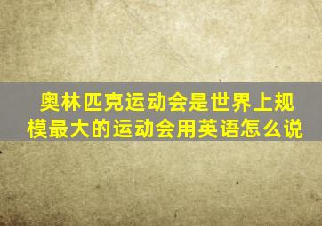 奥林匹克运动会是世界上规模最大的运动会用英语怎么说