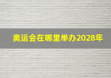 奥运会在哪里举办2028年