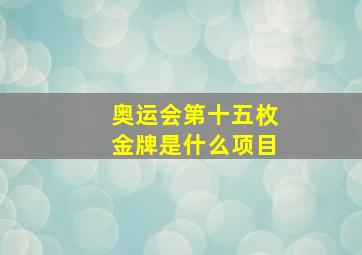 奥运会第十五枚金牌是什么项目