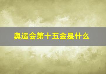 奥运会第十五金是什么