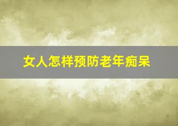 女人怎样预防老年痴呆