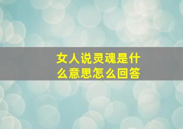 女人说灵魂是什么意思怎么回答