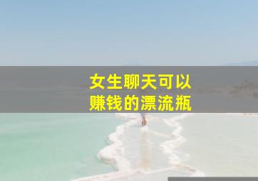 女生聊天可以赚钱的漂流瓶